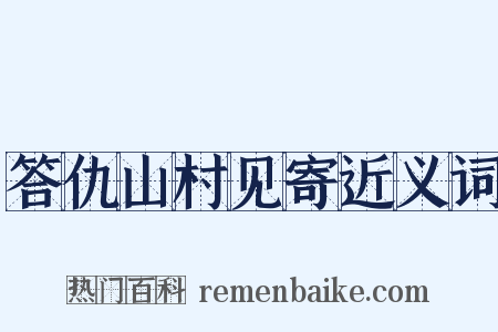 答仇山村见寄近义词是什么意思的图片